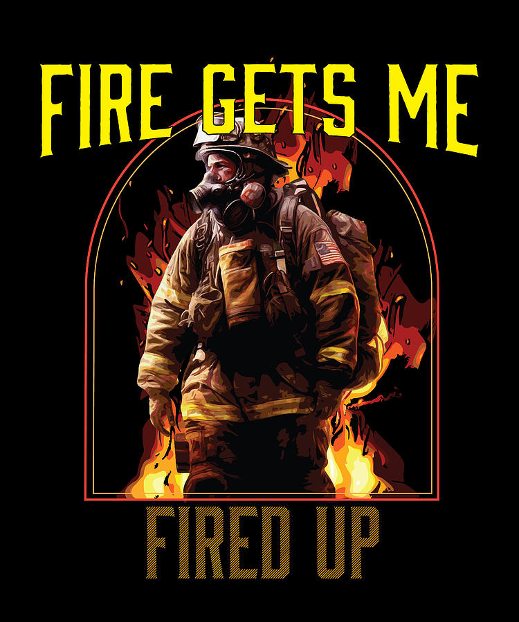 Fire Gets Me Fired Up Fire Rescue Firefighting Firefighter Digital Art ...