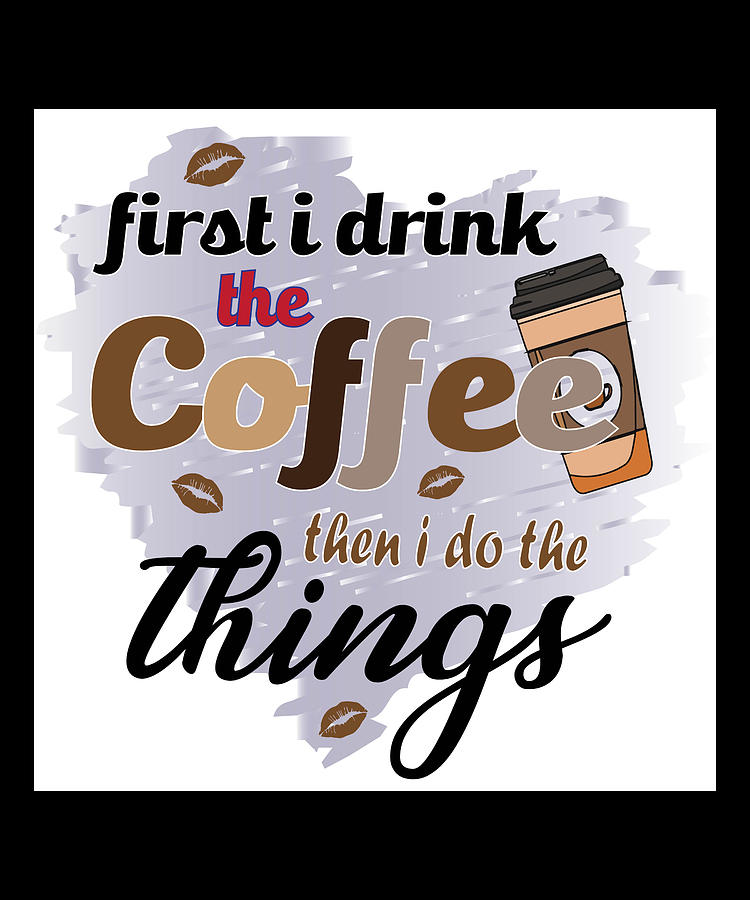 First I drink the coffee then I do the things Digital Art by Alberto ...