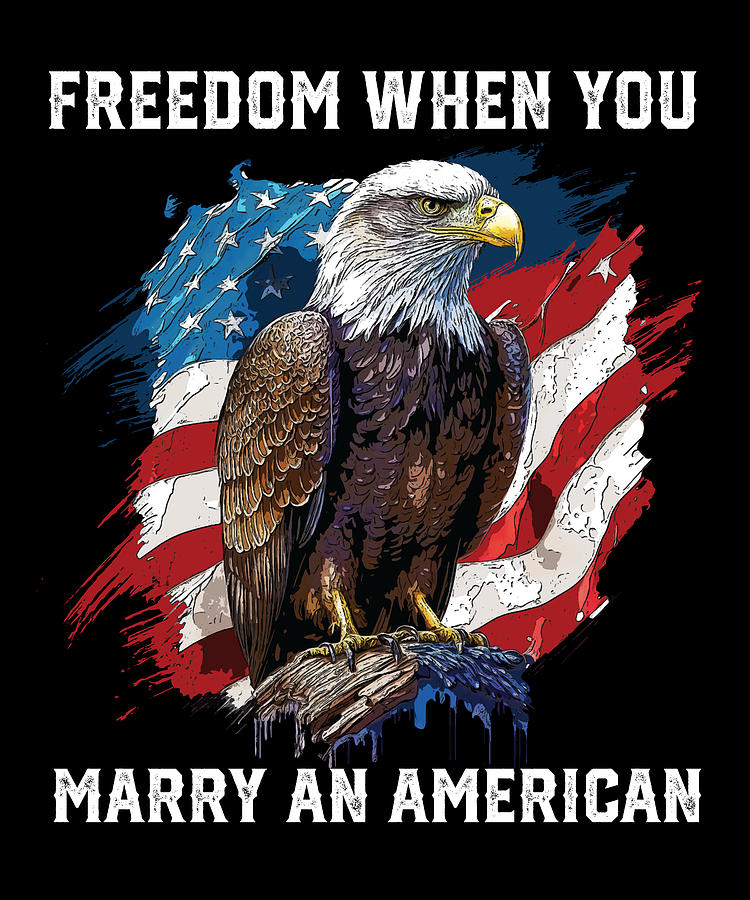 Freedom When You Marry An American Fourth Of July Patriotism Digital Art By Maximus Designs