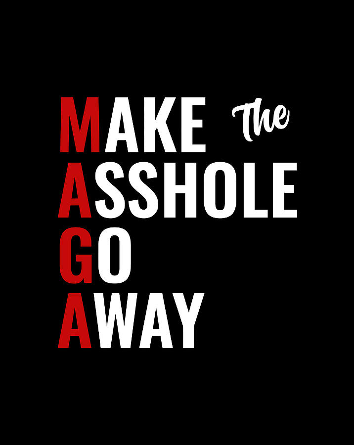 Funny Anti Trump Maga Make The Asshole Go Away Digital Art By Jane Arthur 