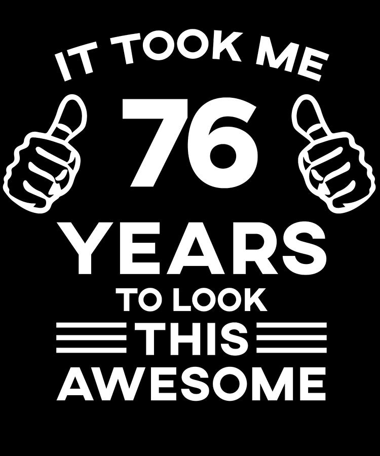 Funny Birthday It Took Me 76 Years To Look This Awesome Digital Art by ...