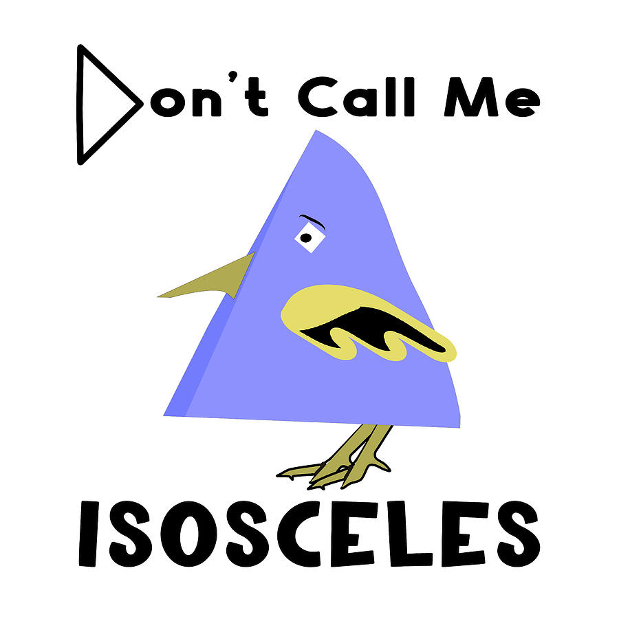 Funny Blue Triangle Bird - Dont Call Me Isosceles Digital Art by Bob Pardue