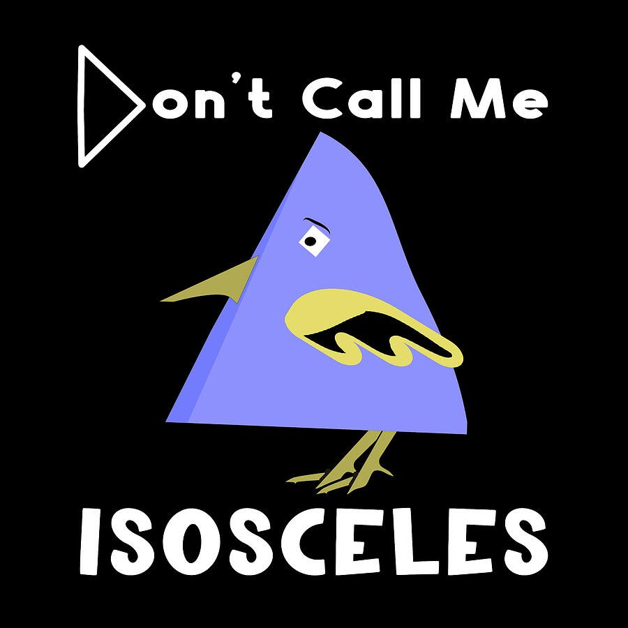 Funny Blue Triangle Bird - Dont Call Me Isosceles White Text Digital Art by Bob Pardue