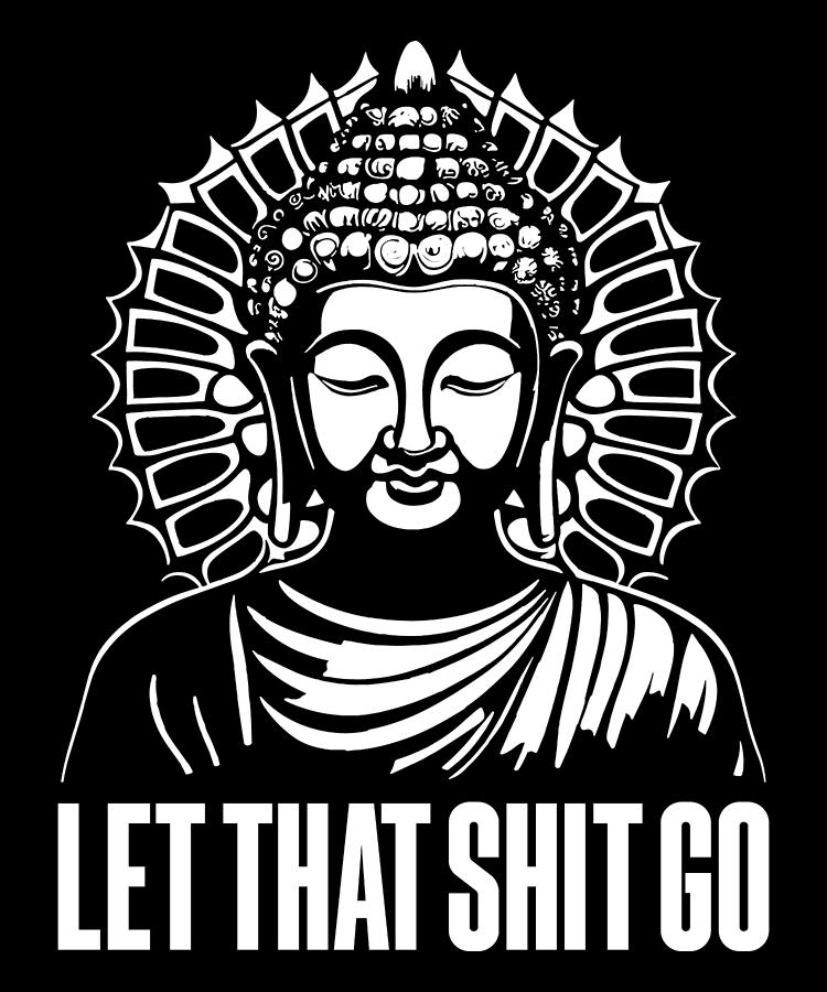 Funny Buddhist Buddhism - Spiritual Buddha Let That Shit Go Digital Art ...