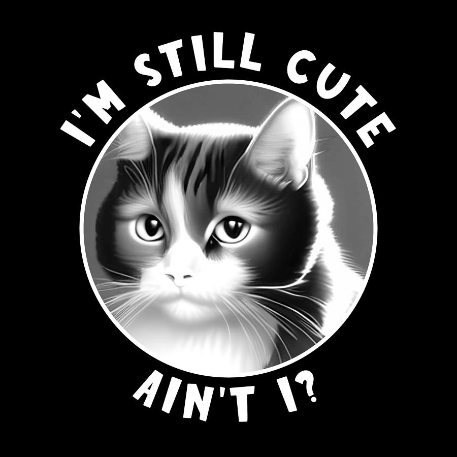 Funny Cat - Im Still Cute White Text Digital Art by Bob Pardue Funny Cat - Im Still Cute White Text Digital Art by Bob Pardue