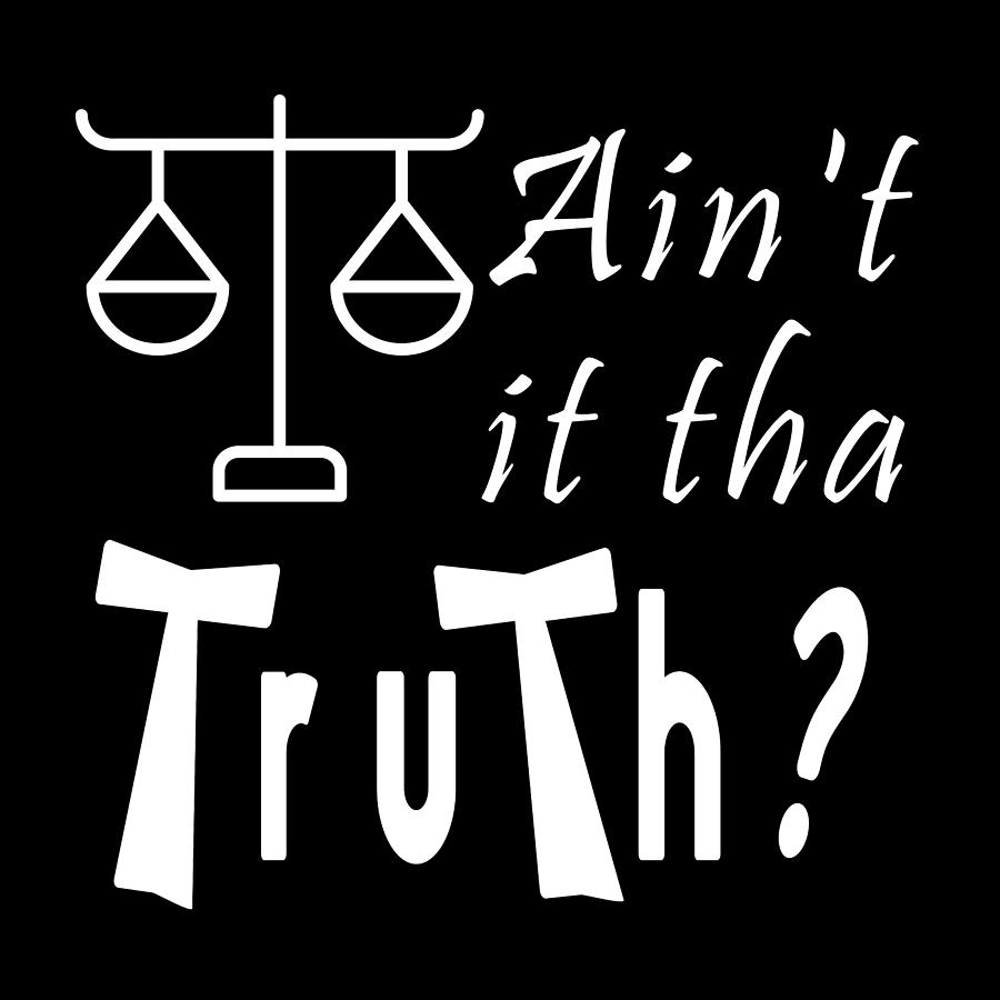 Funny Text - Aint It Tha Truth White Digital Art by Bob Pardue