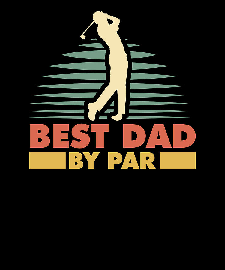 Golf Player Golfer Father Gift Best Dad By Par Digital Art By Mercoat Ug  Haftungsbeschraenkt - Fine Art America