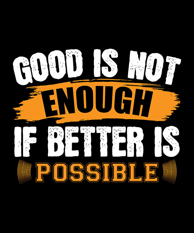 Good is not enough if better is possible Digital Art by Alberto ...