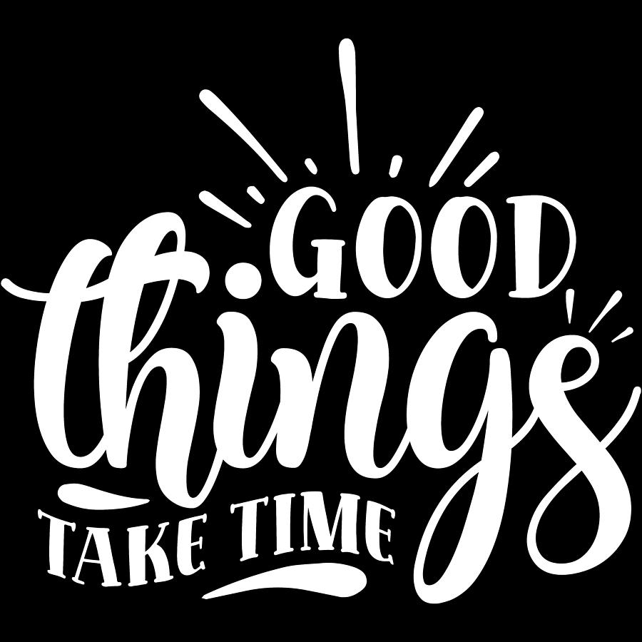 Good Things Take Time Motivational Quote Digital Art by Sweet Birdie ...