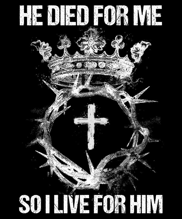 He Died For Me So I live For Him I Jesus Digital Art by Bi Nutz - Pixels