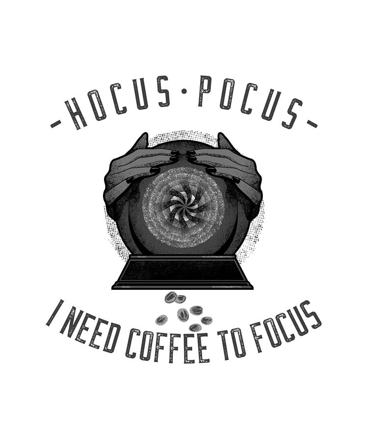 Hocus Pocus I Need Coffee To Focus Digital Art By Me Fine Art America