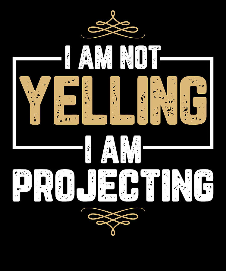 I Am Not Yelling I Am Projecting For Actors And Artists Digital Art by ...