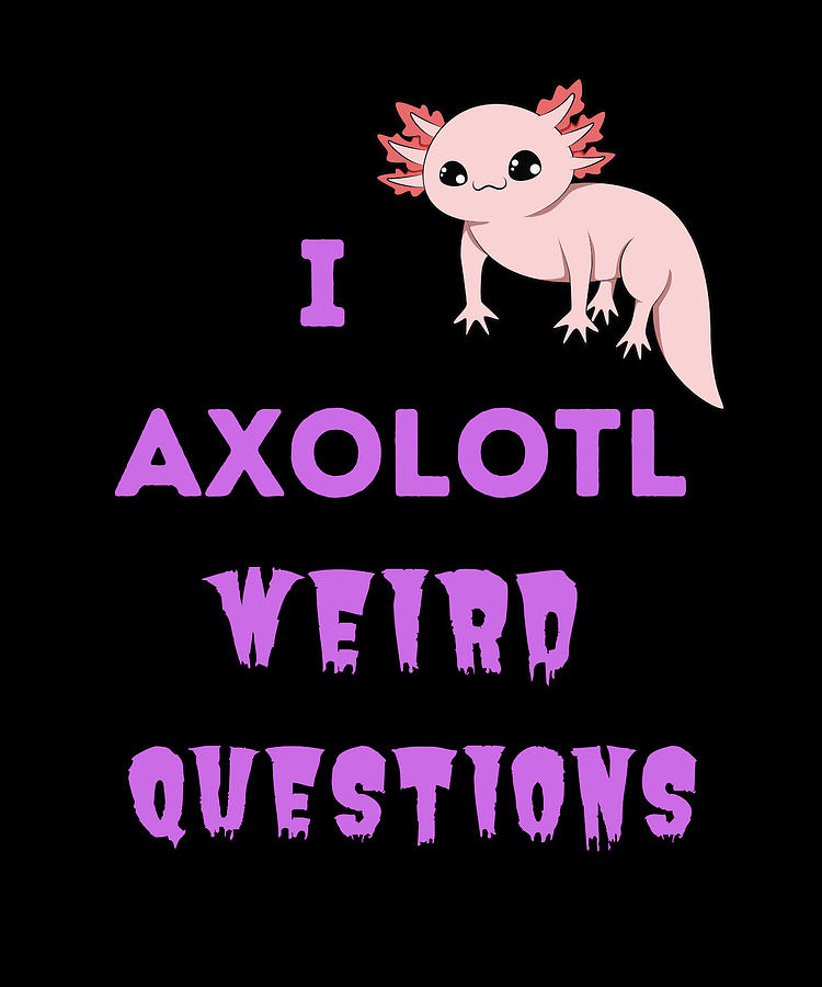 I axolotl weird questions Digital Art by Be Varvaro - Fine Art America I axolotl weird questions Digital Art by Be Varvaro - Fine Art America