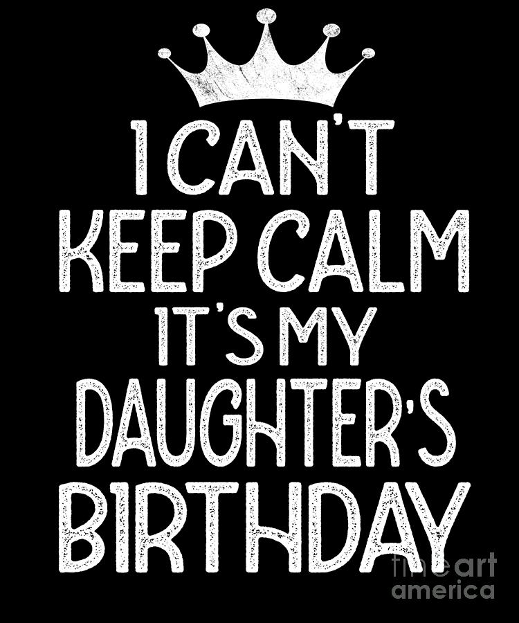 I Cant Keep Calm Its My Daughters Birthday Party Product Digital Art By Art Grabitees Pixels 