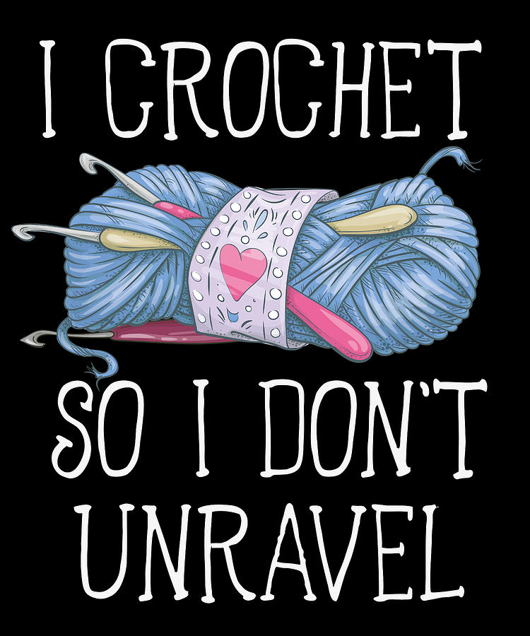I Crochet So I dont Unravel Crochet Knitting Digital Art by Toms Tee ...