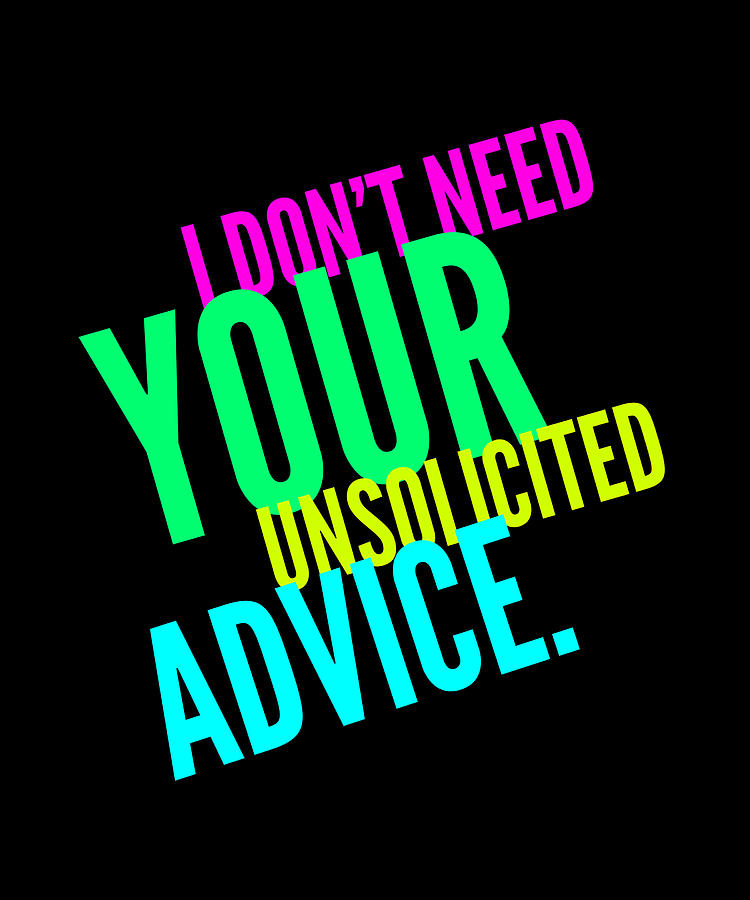 I Do Not Need You Unsolicited Advice Digital Art By Organicfoodempire