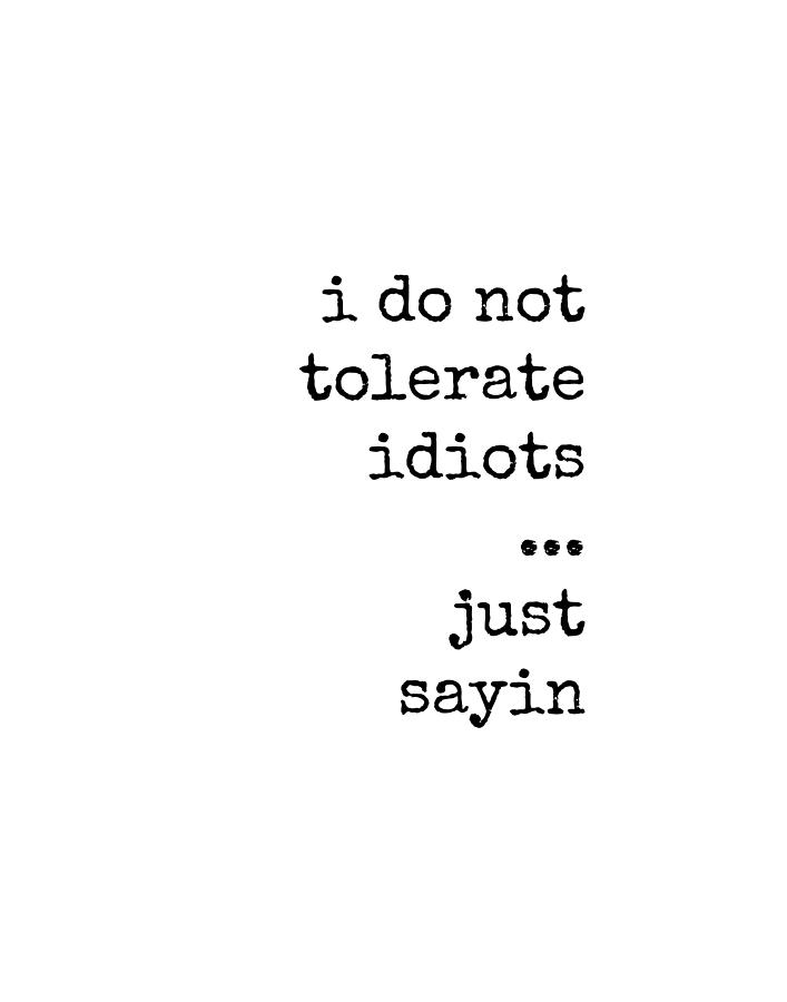 I Do Not Tolerate Idiots, Just Sayin, Funny Office Quote #1 Digital Art ...