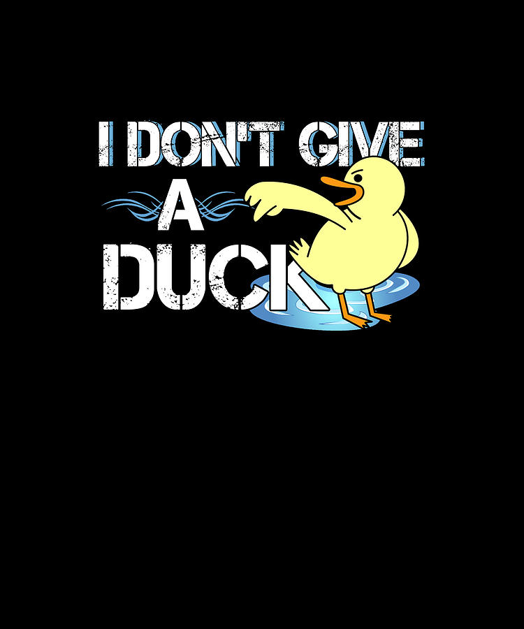 I Don't Give A Duck