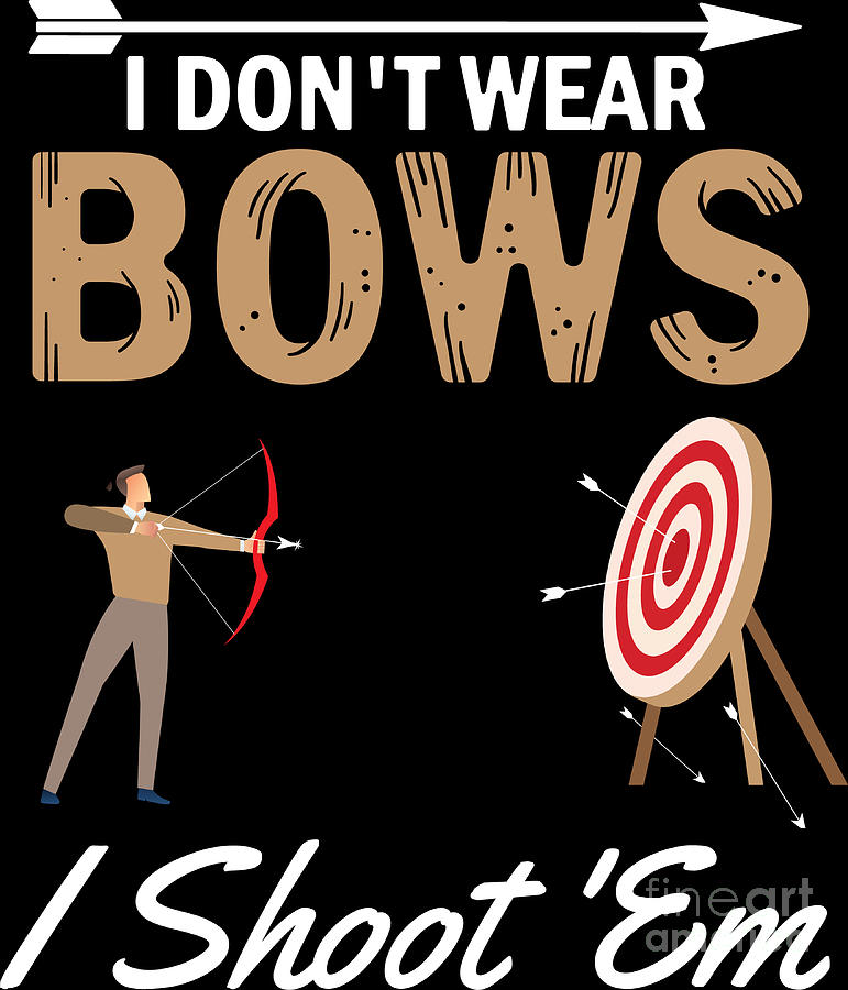 Sports Digital Art - I Dont Wear Bows I Shoot Em Archer Archery Gift #1 by Haselshirt