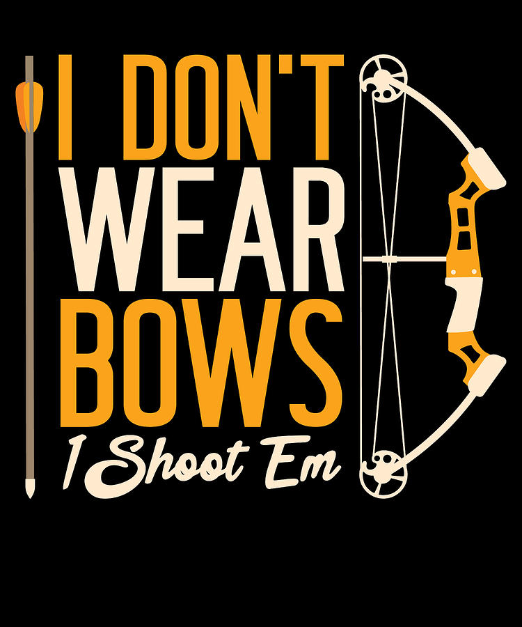 Sports Digital Art - I Dont Wear Bows I Shoot Them Archery Archer #1 by Toms Tee Store