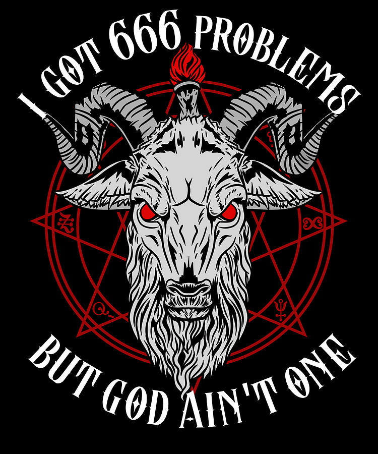 I Got 666 Problems But God Aint One Satanic Gift Digital Art by Bi Nutz ...