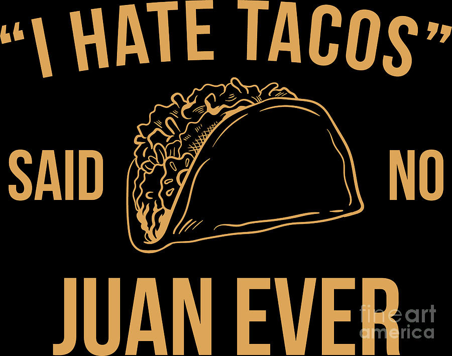 I Hate Tacos Said No Juan Ever Funny Mexican Gift Digital Art by Haselshirt