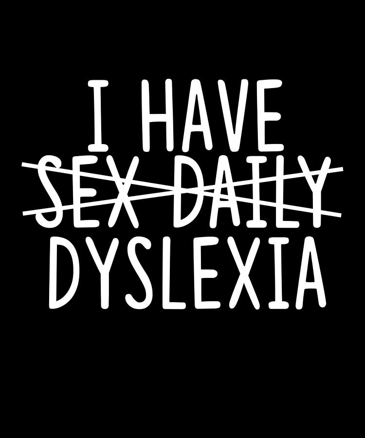 I Have Not Sex Daily But Dyslexia Funny Quote T Mixed Media By Norman W Fine Art America 