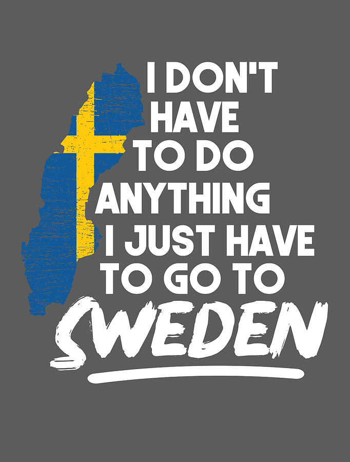 I Just Have To Go To Sweden - Scandinavia For Men Women Kids Traveller ...