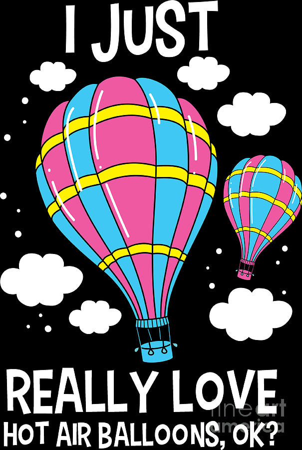 Summer Digital Art - I Just Really Love Hot Air Balloons Sky Adventure Gift #1 by Haselshirt