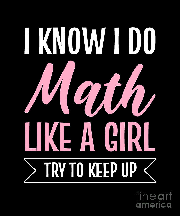 I Know I Do Math Like A Girl Try To Keep Up Math Teacher Digital Art By Alessandra Roth Fine 1957