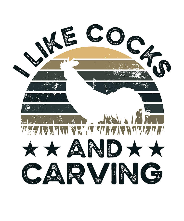 I Like Cocks And Carving Funny Chicken T Digital Art By P A Fine