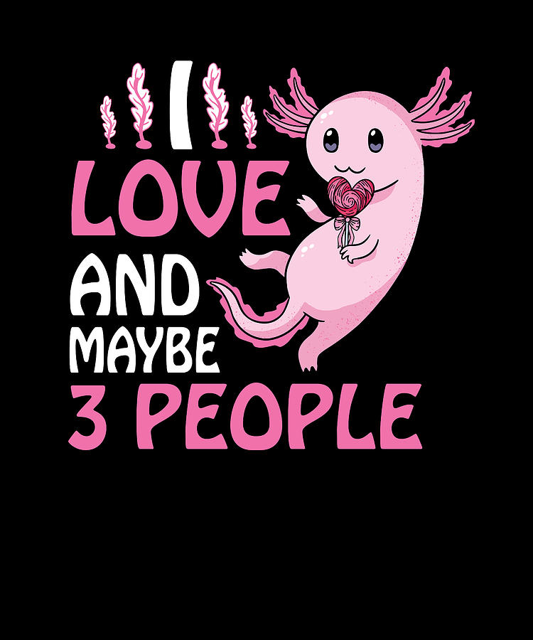 I Love Axolotl And Maybe 3 People Mexican Fish #1 by Florian Dold Art