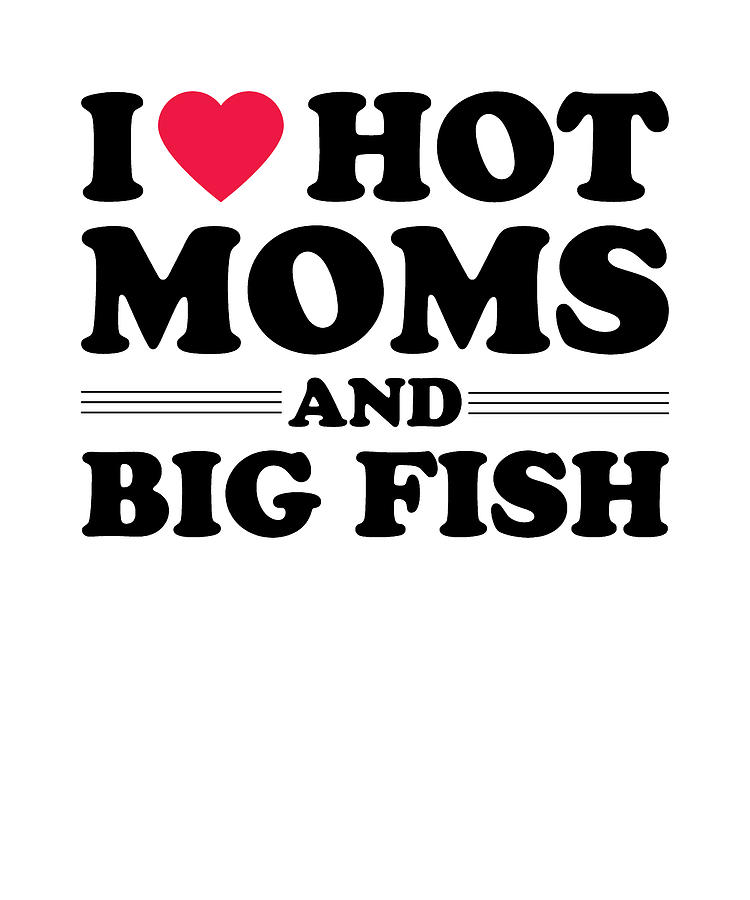 Fish Digital Art - I Love Hot Moms and Big Fish #1 by Me