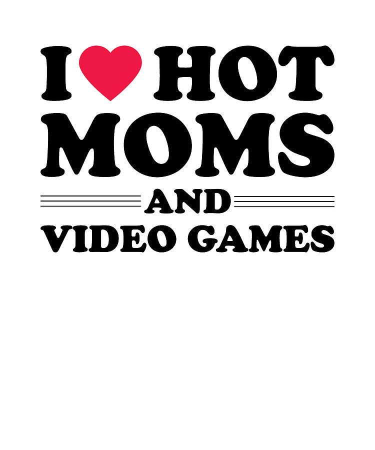 Video Games Digital Art - I Love Hot Moms and Video Games #1 by Me