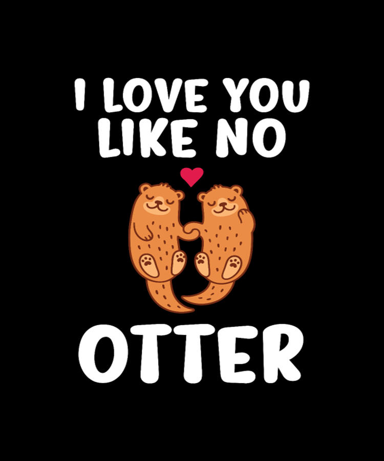 I Love You Like No Otter Digital Art By Tinh Tran Le Thanh Fine Art