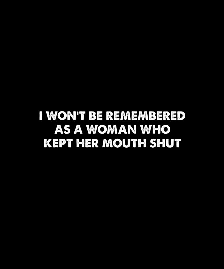 I Won't Be Remembered As A Woman Who Kept Her Mouth Shut Digital Art by ...