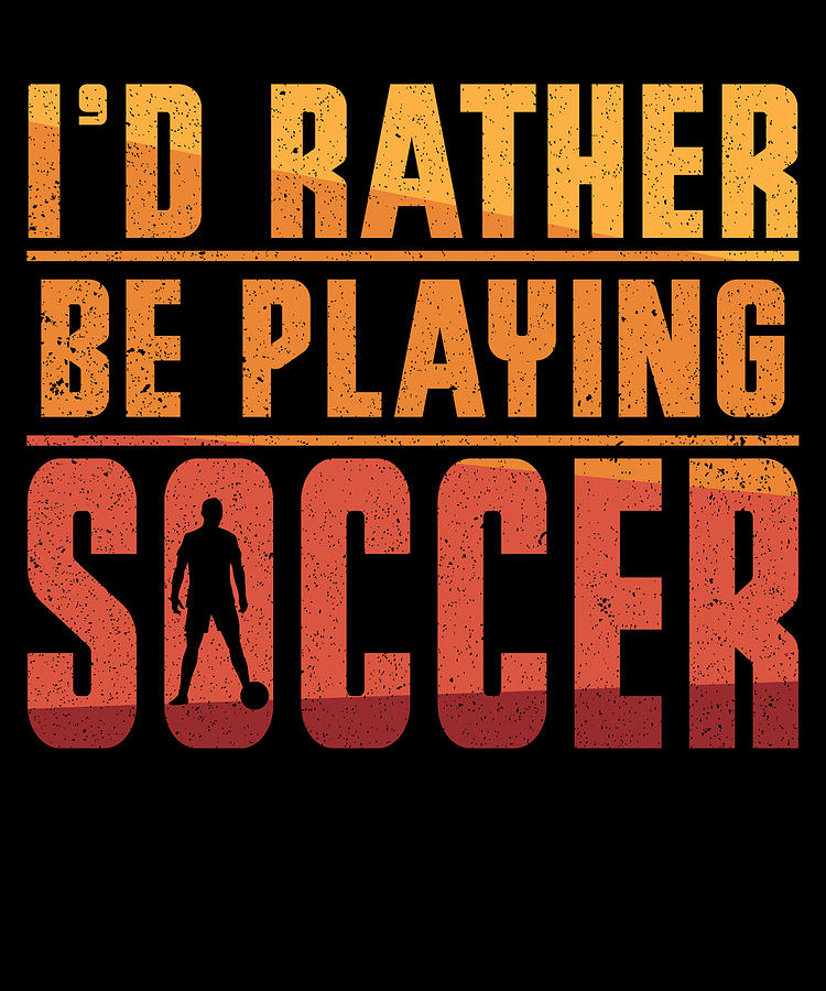 Soccer Digital Art - Id Rather Be Playing Soccer #1 by Toms Tee Store