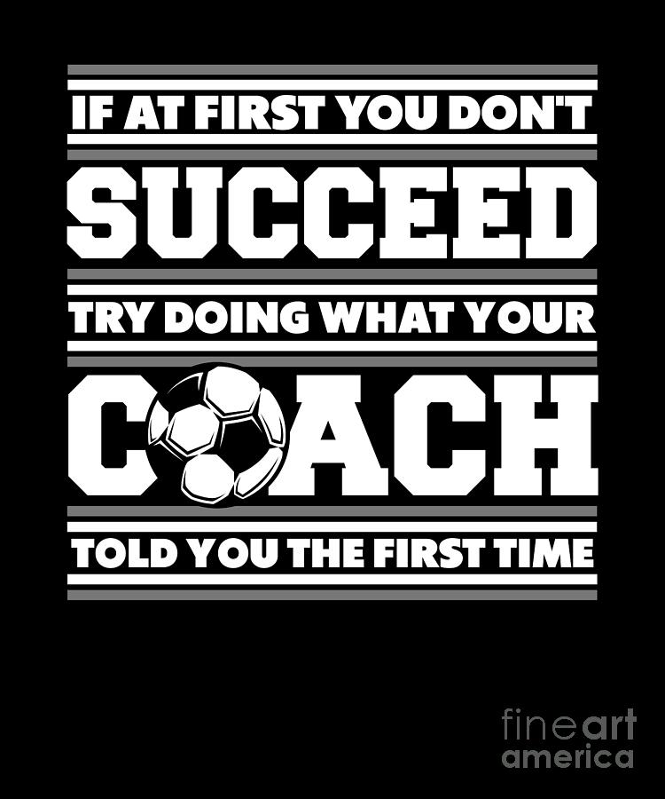 If At First You Don't Succeed Coach Fussball Futbol Soccer Digital Art ...