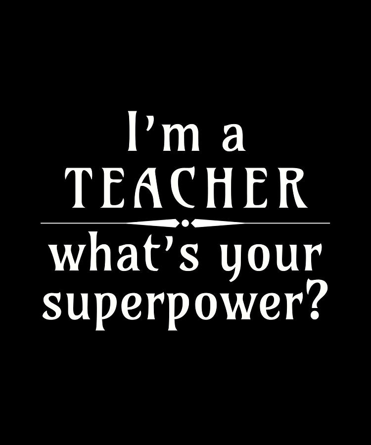 I'm A Teacher What's Your Superpower Digital Art By Youssef Bouzouma 