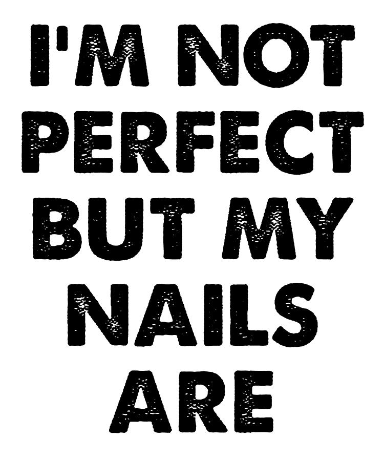 Im Not Perfect But My Nails Are Digital Art by Jane Keeper - Fine Art ...