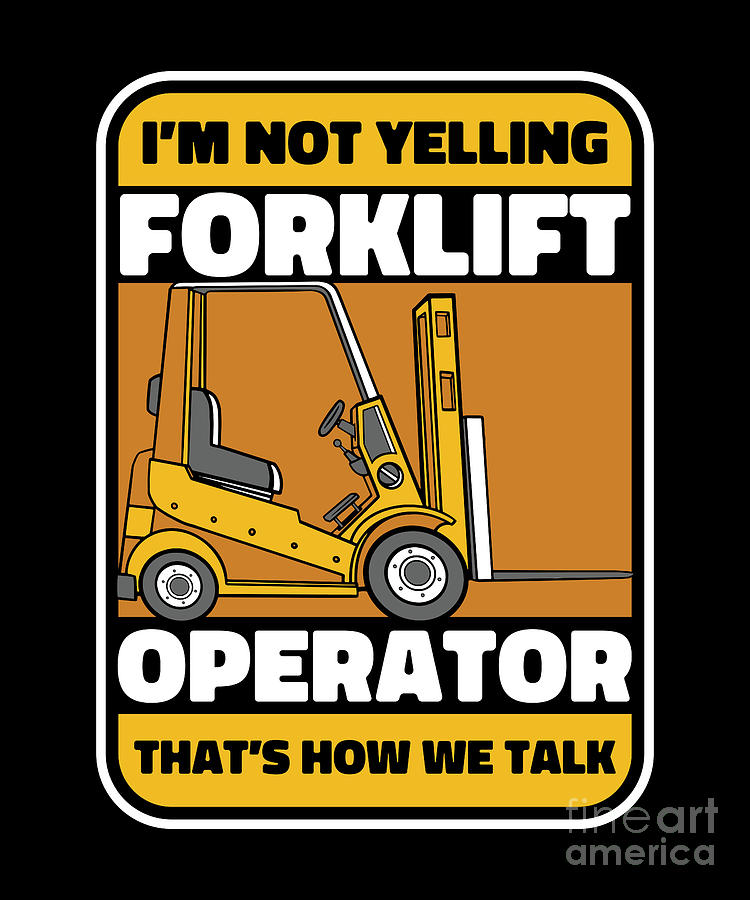 I'm Not Yelling That's How We Talk Pro Forklift Operator Digital Art by ...