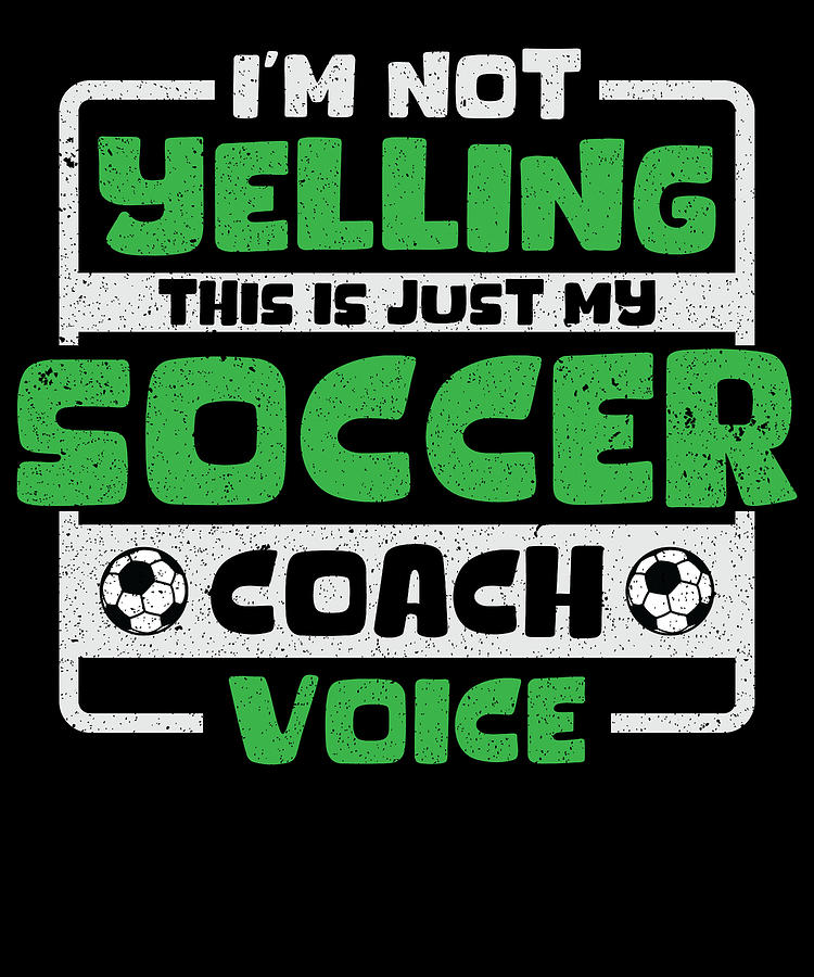 Soccer Digital Art - Im Not Yelling This Is Just My Soccer Coach Voice #1 by Toms Tee Store