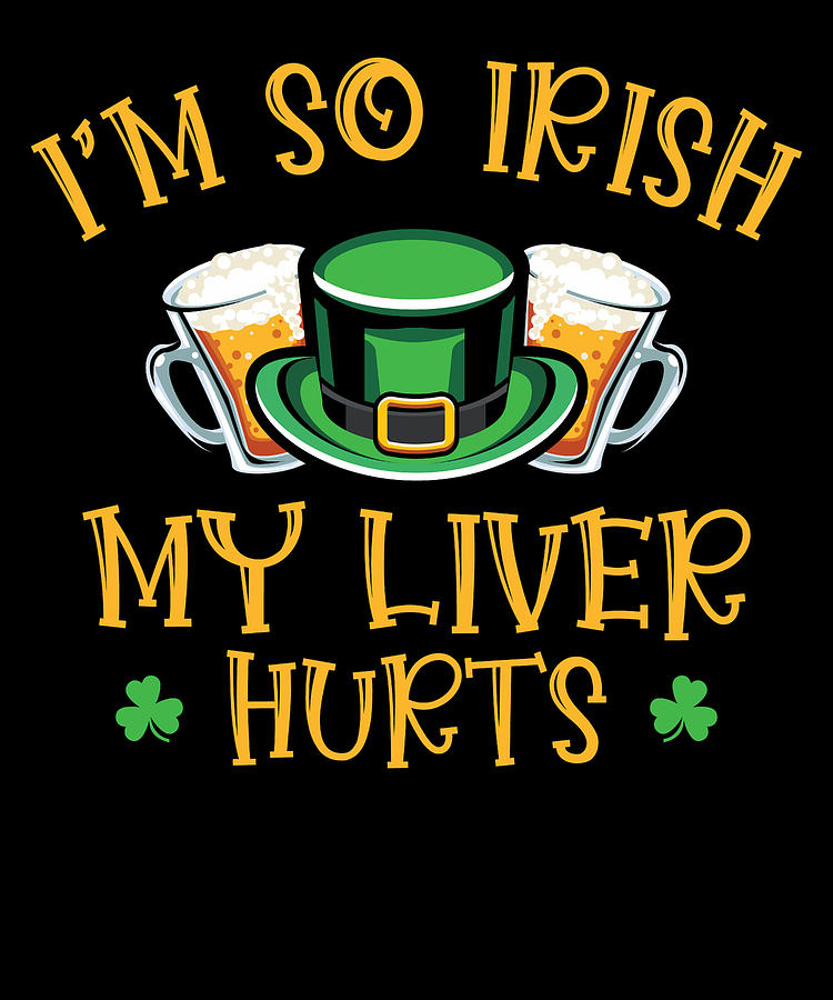Beer Digital Art - Im So Irish My Liver Hurts St Patricks Day #1 by Toms Tee Store