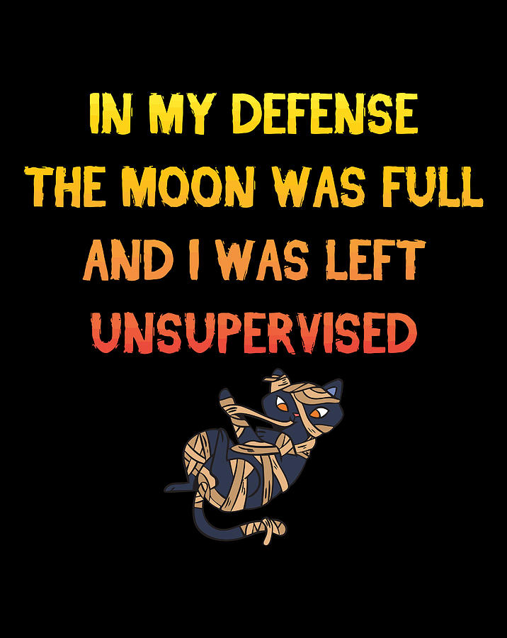 in my defense the moon was full and i was left unsupervised shirt