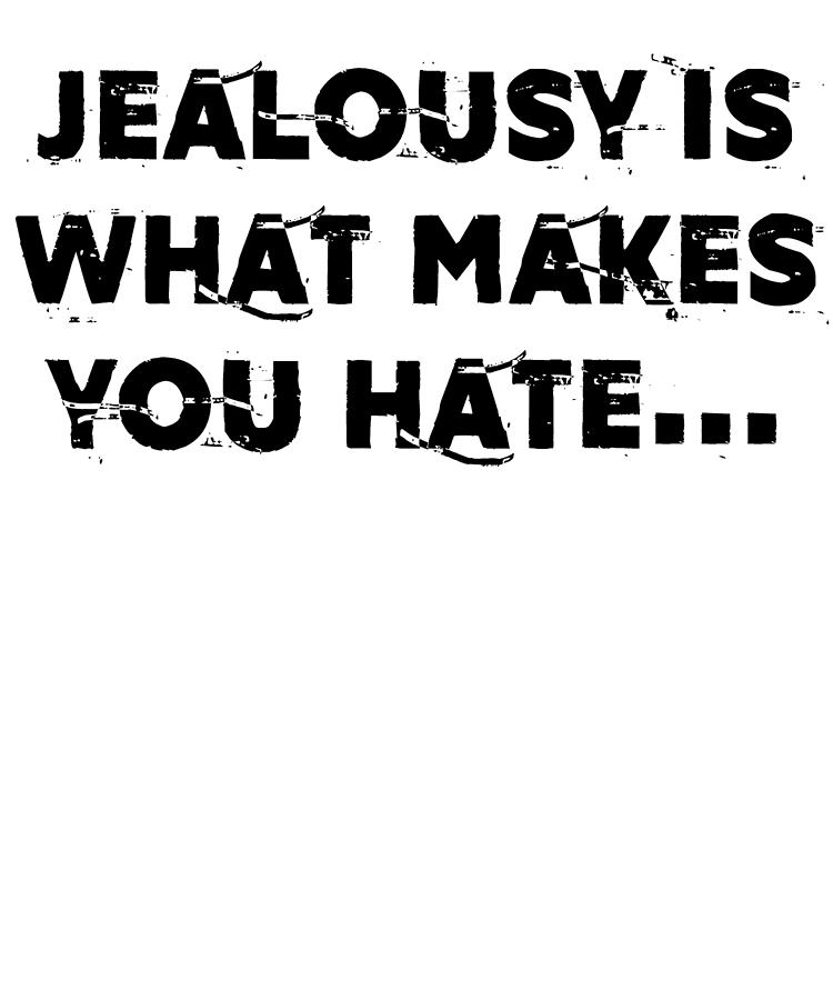 Funny Digital Art - Jealousy Is What Makes You Hate #1 by Jane Keeper