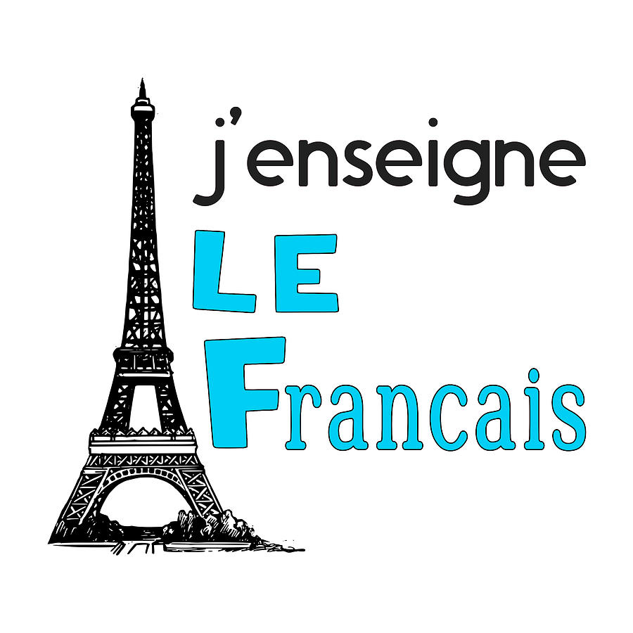 jenseigne le francais I Teach French Teacher and Eiffel Digital Art by Bob Pardue