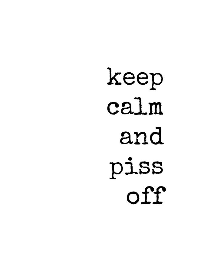 Typography Digital Art - Keep Calm and Piss Off #1 by Diane Palmer