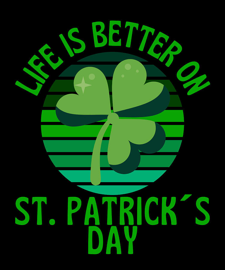 St Patricks Day Digital Art - Life Is Better On St Patricks Day #1 by OrganicFoodEmpire