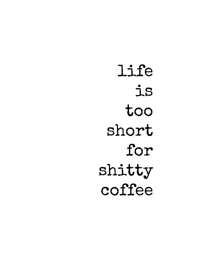 Life is Too Short for Shitty Coffee Digital Art by Diane Palmer - Fine ...