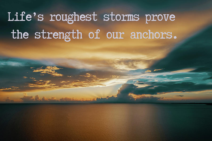 Lifes roughest storms prove the strength of our anchors. by Asar ...